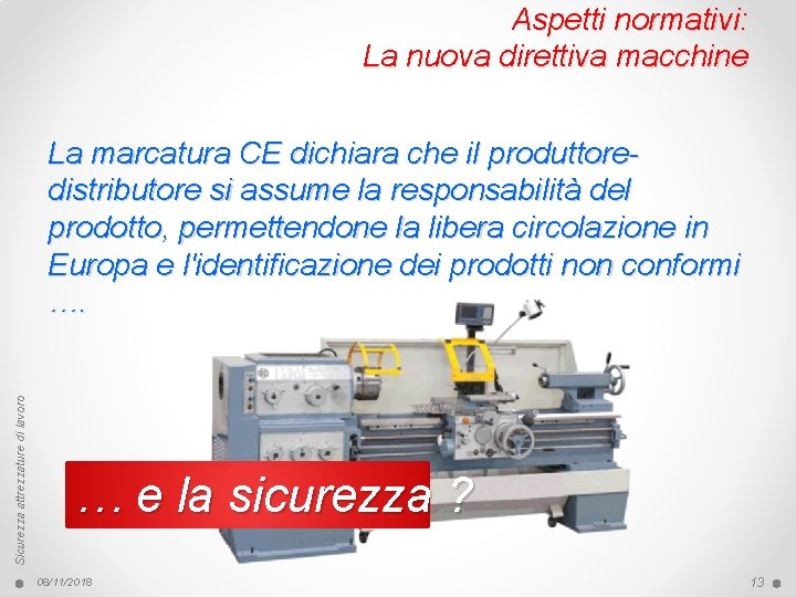 Aspetti normativi: La nuova direttiva macchine Sicurezza attrezzature di lavoro La marcatura CE dichiara