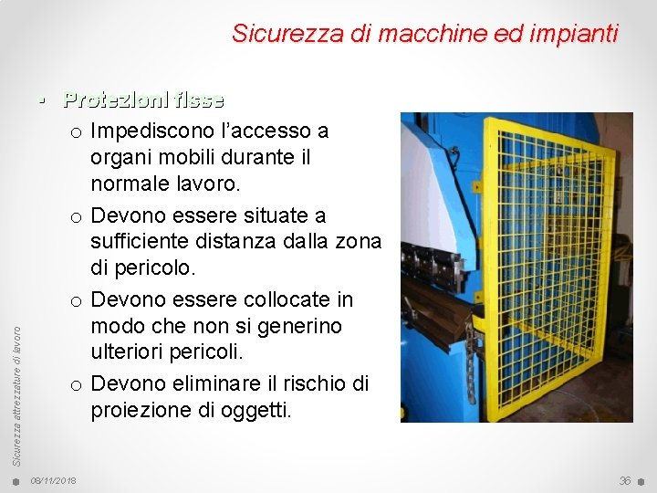 Sicurezza attrezzature di lavoro Sicurezza di macchine ed impianti • Protezioni fisse o Impediscono