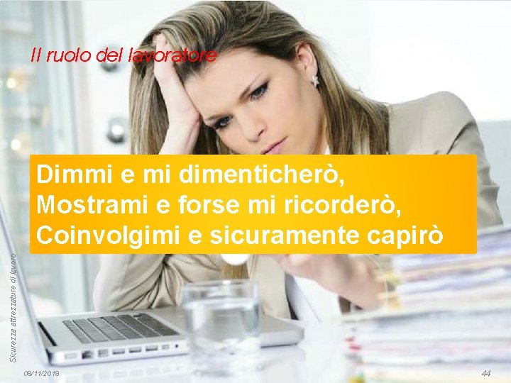 Il ruolo del lavoratore Sicurezza attrezzature di lavoro Dimmi e mi dimenticherò, Mostrami e