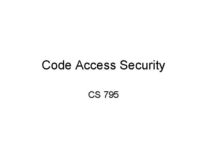 Code Access Security CS 795 