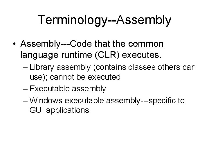 Terminology--Assembly • Assembly---Code that the common language runtime (CLR) executes. – Library assembly (contains