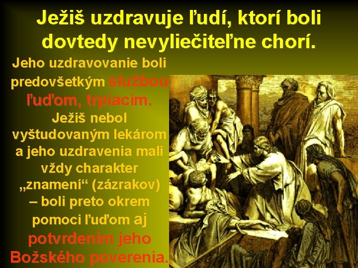 Ježiš uzdravuje ľudí, ktorí boli dovtedy nevyliečiteľne chorí. Jeho uzdravovanie boli predovšetkým službou ľuďom,