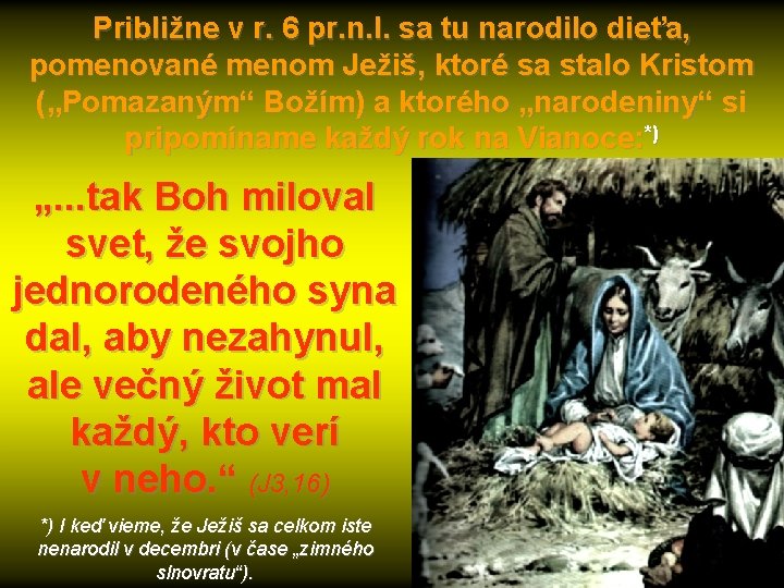 Približne v r. 6 pr. n. l. sa tu narodilo dieťa, pomenované menom Ježiš,