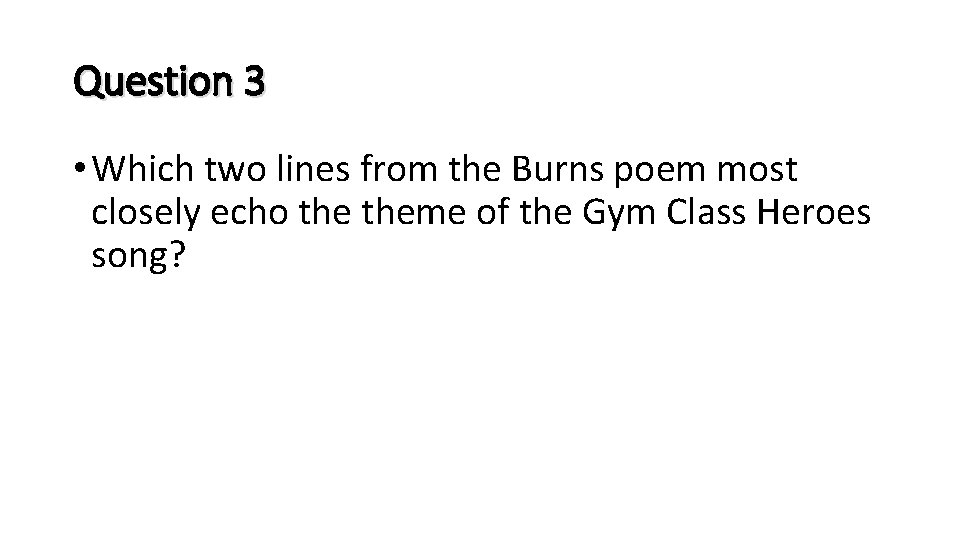Question 3 • Which two lines from the Burns poem most closely echo theme