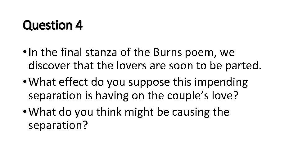 Question 4 • In the final stanza of the Burns poem, we discover that