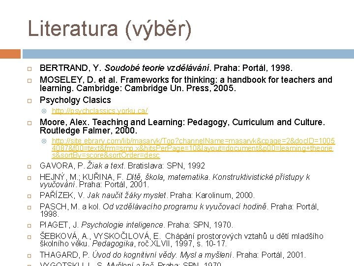 Literatura (výběr) BERTRAND, Y. Soudobé teorie vzdělávání. Praha: Portál, 1998. MOSELEY, D. et al.