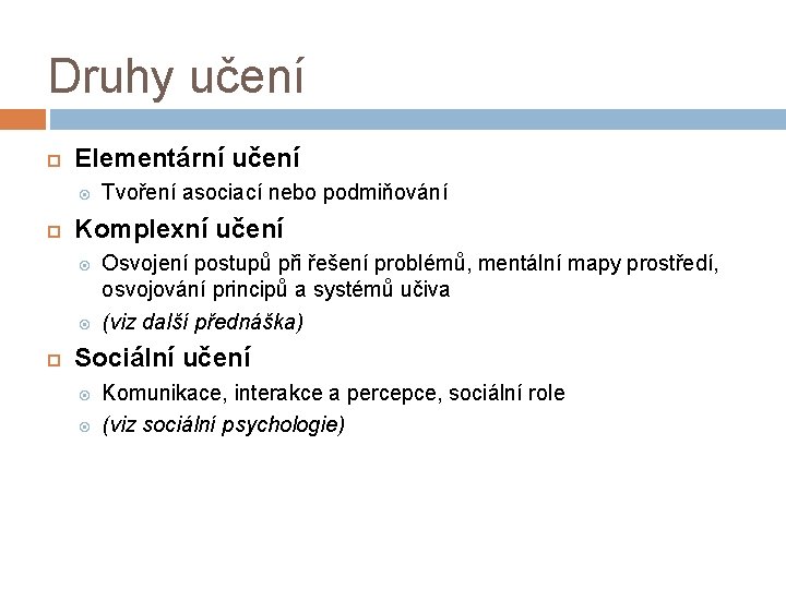 Druhy učení Elementární učení Komplexní učení Tvoření asociací nebo podmiňování Osvojení postupů při řešení