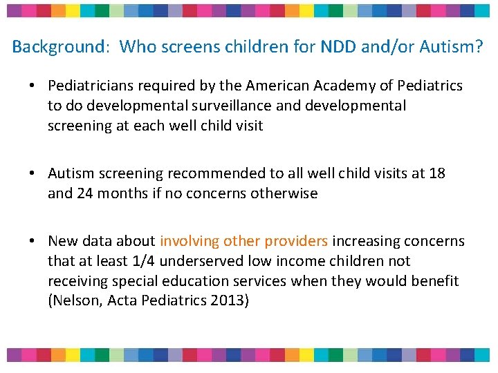 Background: Who screens children for NDD and/or Autism? • Pediatricians required by the American Background: Who screens children for NDD and/or Autism? • Pediatricians required by the American