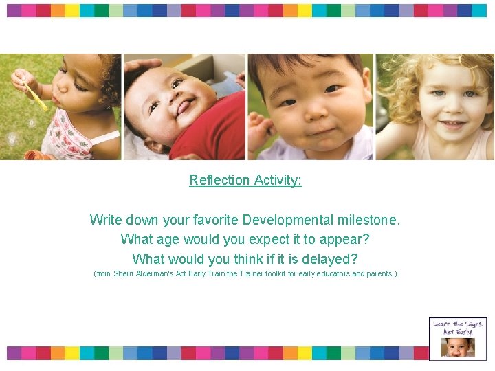 Reflection Activity: Write down your favorite Developmental milestone. What age would you expect it Reflection Activity: Write down your favorite Developmental milestone. What age would you expect it