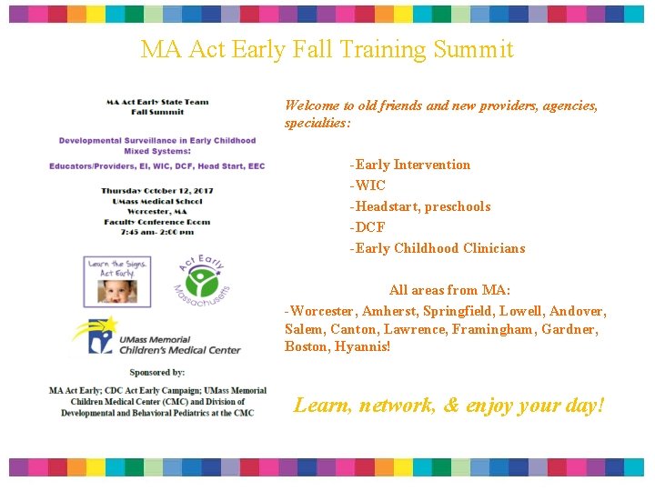 MA Act Early Fall Training Summit Welcome to old friends and new providers, agencies, MA Act Early Fall Training Summit Welcome to old friends and new providers, agencies,