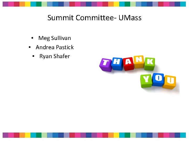 Summit Committee- UMass • Meg Sullivan • Andrea Pastick • Ryan Shafer Summit Committee- UMass • Meg Sullivan • Andrea Pastick • Ryan Shafer