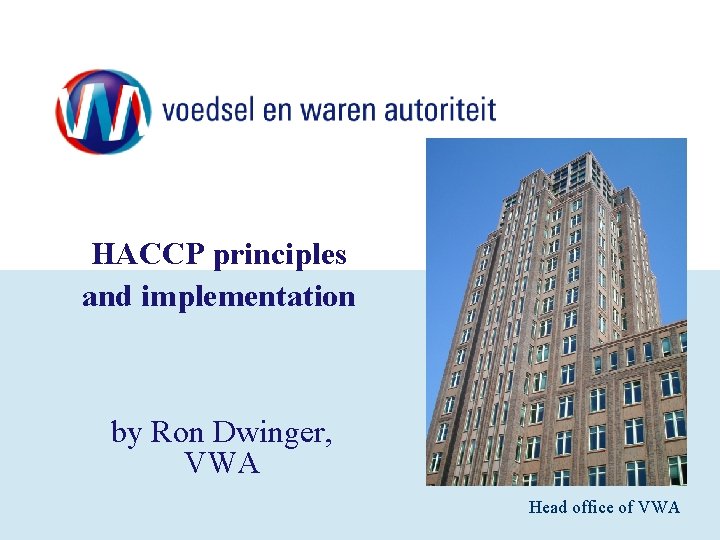 HACCP principles and implementation by Ron Dwinger, VWA Head office of VWA 