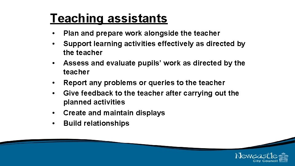 Teaching assistants • • Plan and prepare work alongside the teacher Support learning activities