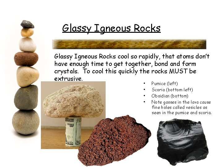 Glassy Igneous Rocks cool so rapidly, that atoms don’t have enough time to get