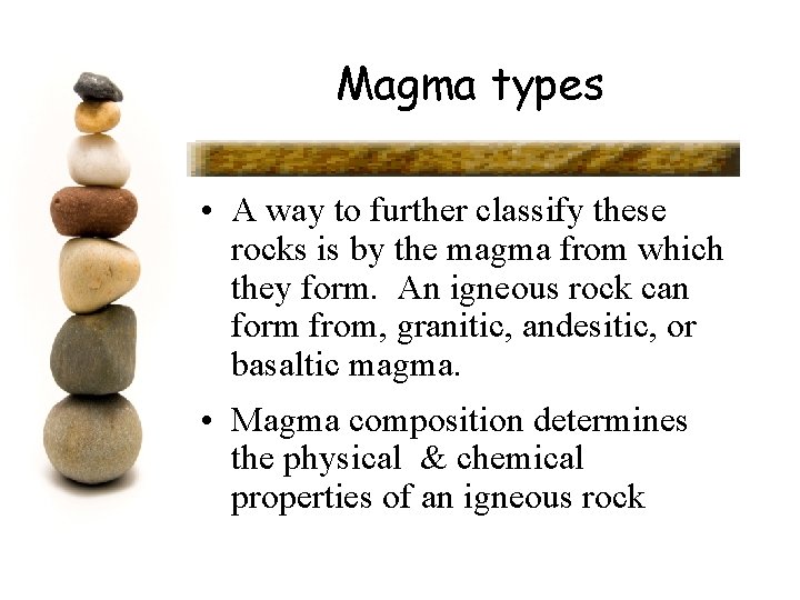 Magma types • A way to further classify these rocks is by the magma