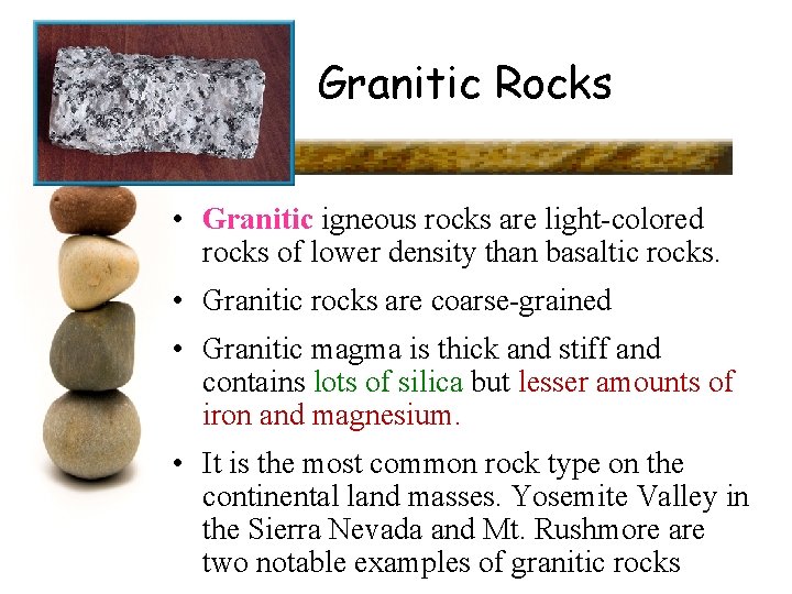 Granitic Rocks • Granitic igneous rocks are light-colored rocks of lower density than basaltic