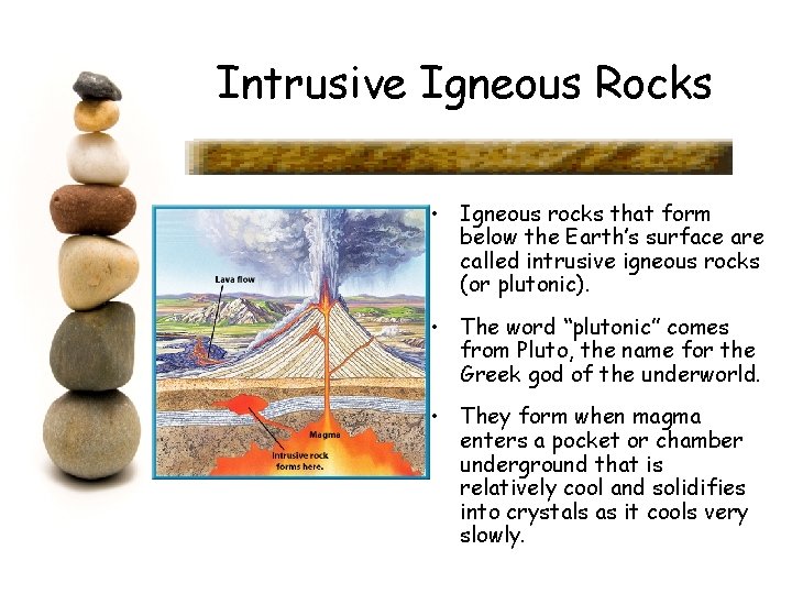 Intrusive Igneous Rocks • Igneous rocks that form below the Earth’s surface are called