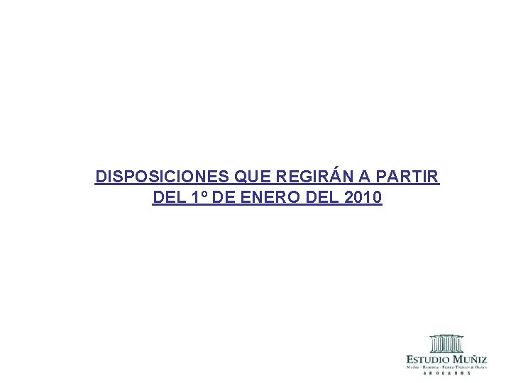 DISPOSICIONES QUE REGIRÁN A PARTIR DEL 1º DE ENERO DEL 2010 DISPOSICIONES QUE REGIRÁN A PARTIR DEL 1º DE ENERO DEL 2010