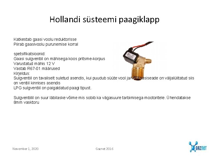 Hollandi süsteemi paagiklapp Katkestab gaasi voolu reduktorisse Piirab gaasivoolu purunemise korral spetsifikatsioonid: Gaasi sulgventiil Hollandi süsteemi paagiklapp Katkestab gaasi voolu reduktorisse Piirab gaasivoolu purunemise korral spetsifikatsioonid: Gaasi sulgventiil