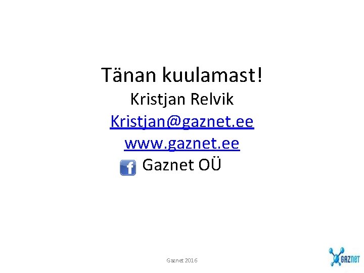 Tänan kuulamast! Kristjan Relvik Kristjan@gaznet. ee www. gaznet. ee Gaznet OÜ Gaznet 2016 Tänan kuulamast! Kristjan Relvik Kristjan@gaznet. ee www. gaznet. ee Gaznet OÜ Gaznet 2016