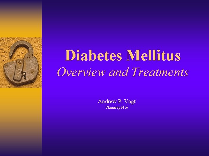 Diabetes Mellitus Overview and Treatments Andrew P. Vogt Chemistry 6116 