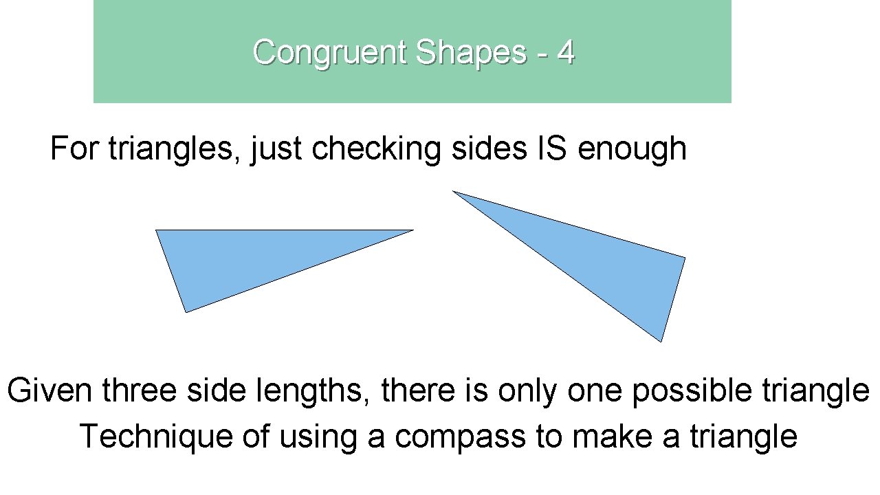 Congruent Shapes - 4 For triangles, just checking sides IS enough Given three side