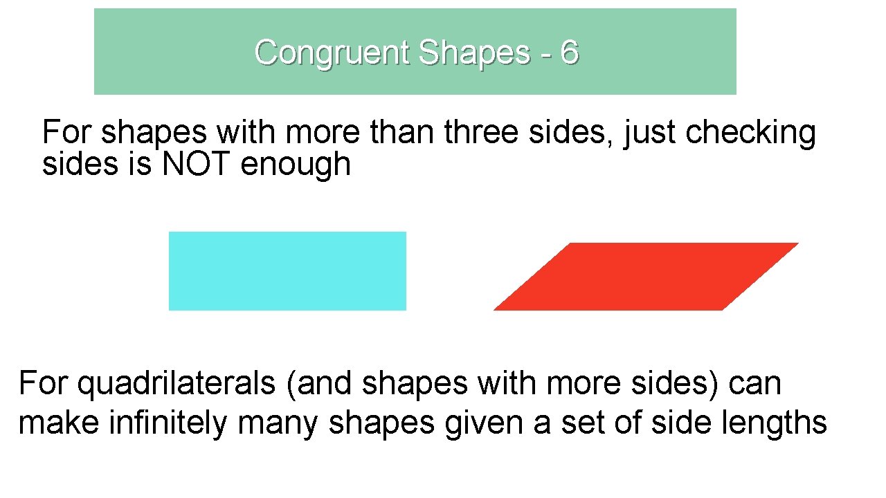 Congruent Shapes - 6 For shapes with more than three sides, just checking sides