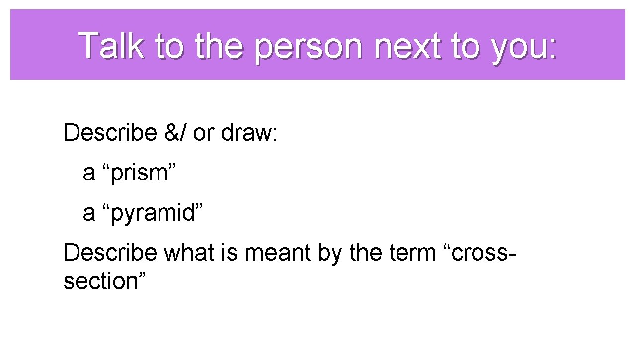 Talk to the person next to you: Describe &/ or draw: a “prism” a