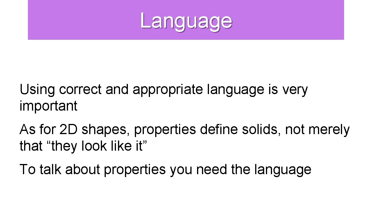 Language Using correct and appropriate language is very important As for 2 D shapes,