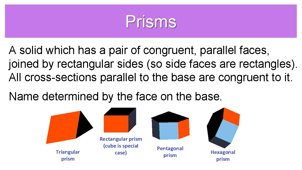 Prisms A solid which has a pair of congruent, parallel faces, joined by rectangular