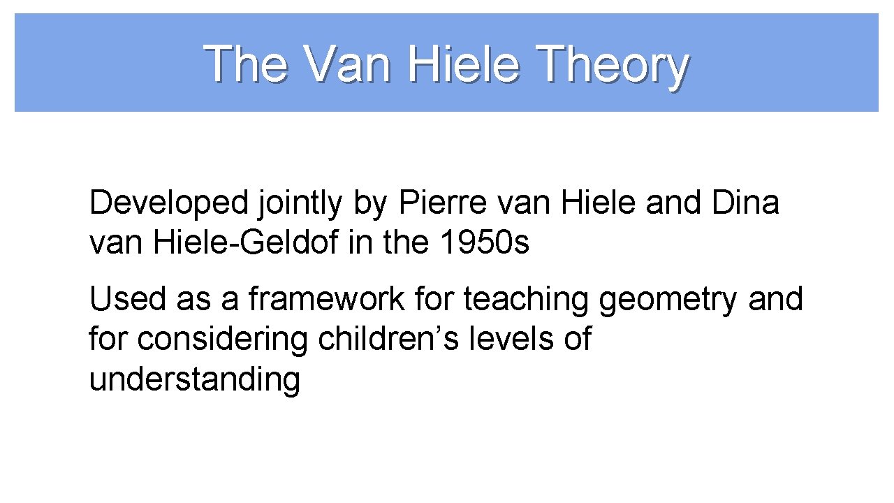 The Van Hiele Theory Developed jointly by Pierre van Hiele and Dina van Hiele-Geldof