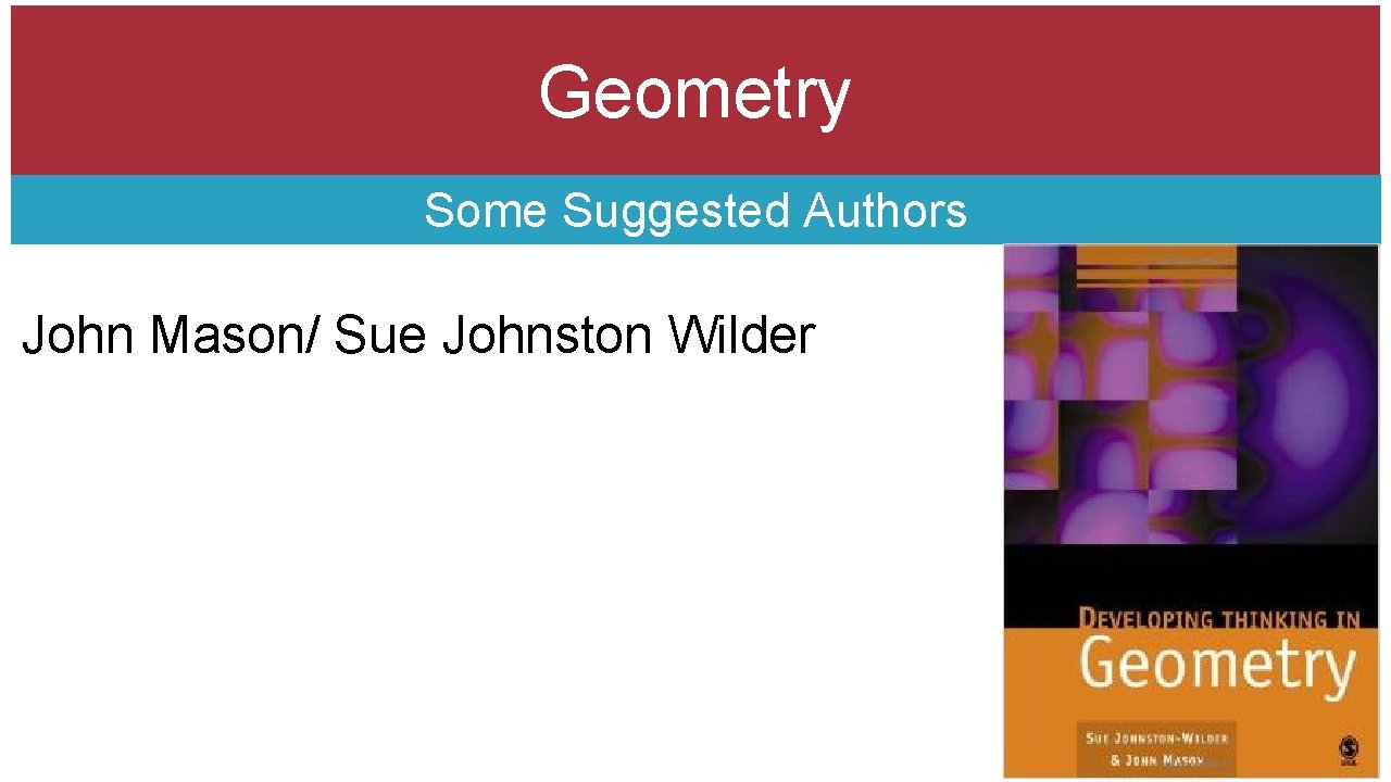 Geometry Some Suggested Authors John Mason/ Sue Johnston Wilder 