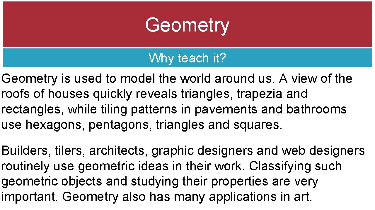 Geometry Why teach it? Geometry is used to model the world around us. A