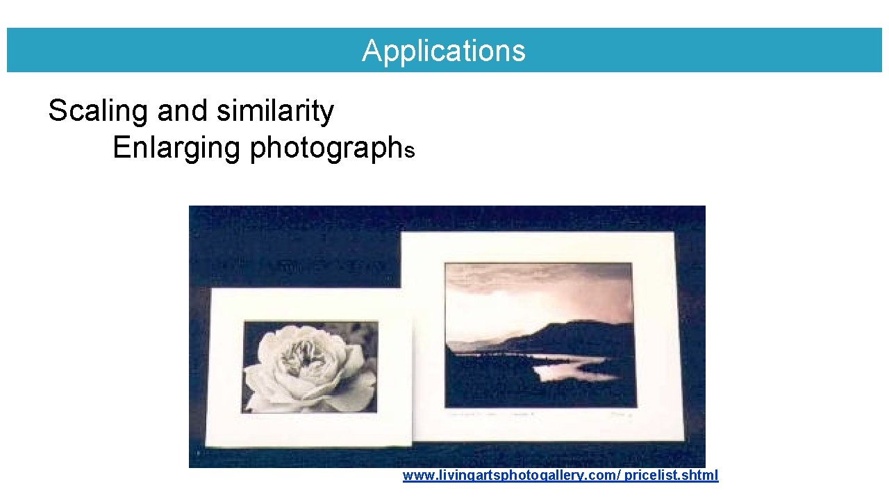 Applications Scaling and similarity Enlarging photographs www. livingartsphotogallery. com/ pricelist. shtml 