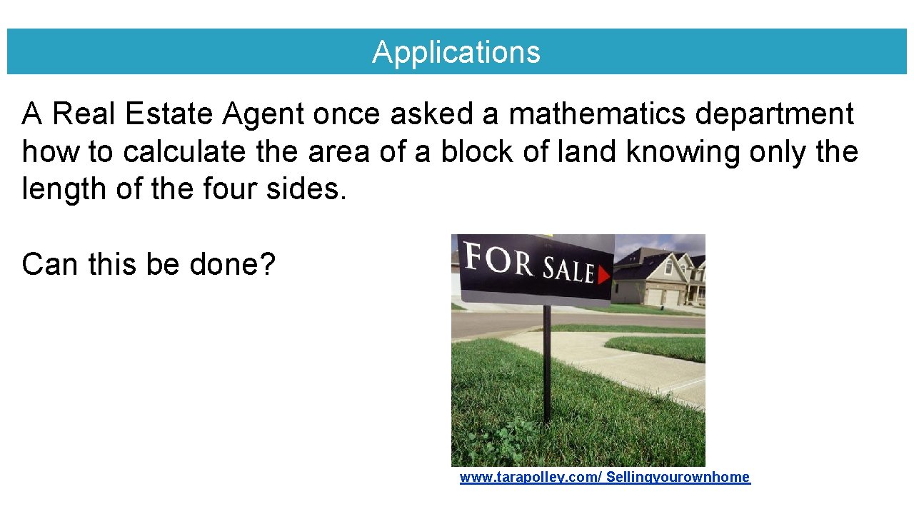 Applications A Real Estate Agent once asked a mathematics department how to calculate the