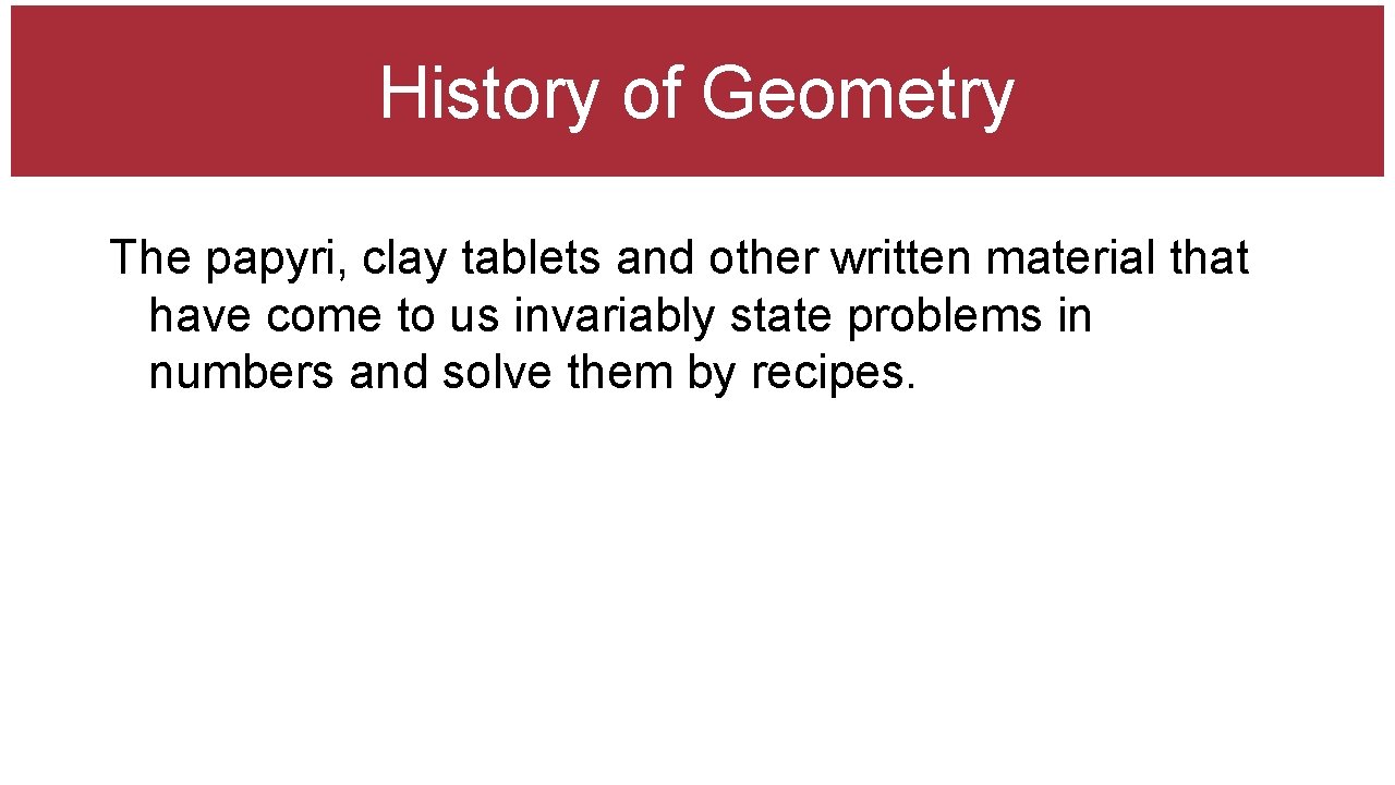 History of Geometry The papyri, clay tablets and other written material that have come