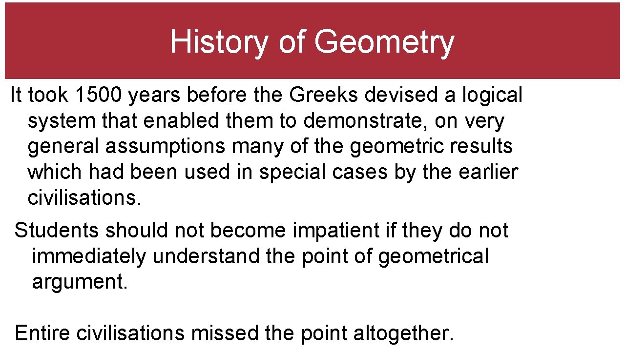 History of Geometry It took 1500 years before the Greeks devised a logical system