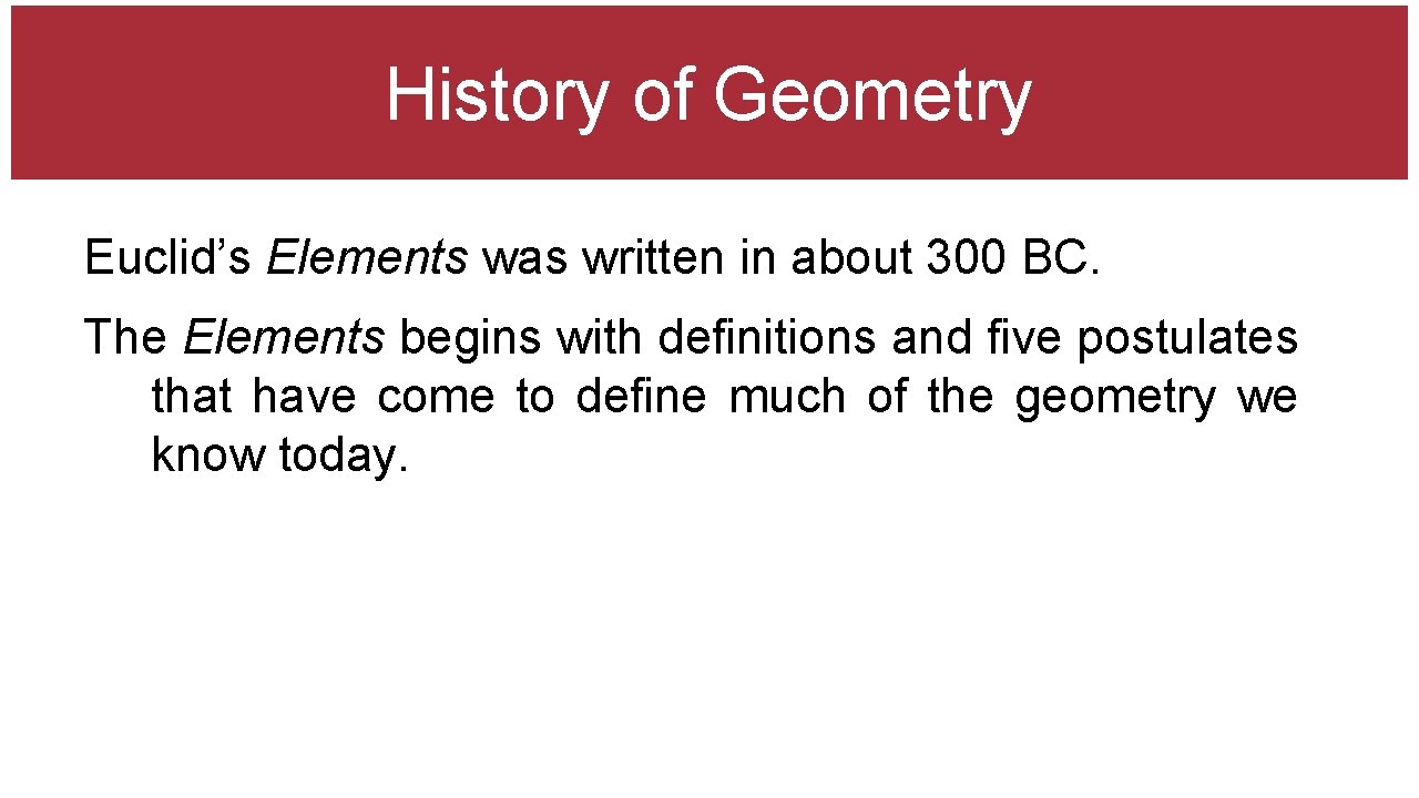 History of Geometry Euclid’s Elements was written in about 300 BC. The Elements begins
