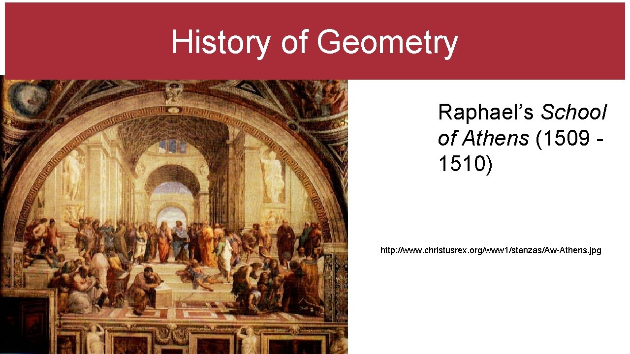 History of Geometry Raphael’s School of Athens (1509 - 1510) http: //www. christusrex. org/www