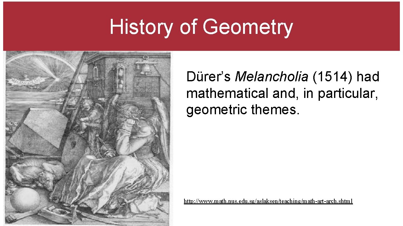 History of Geometry Dürer’s Melancholia (1514) had mathematical and, in particular, geometric themes. http: