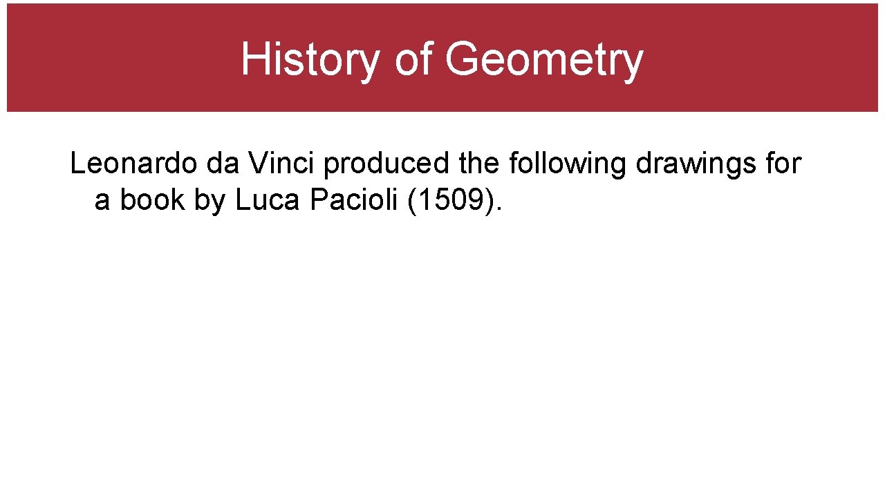 History of Geometry Leonardo da Vinci produced the following drawings for a book by