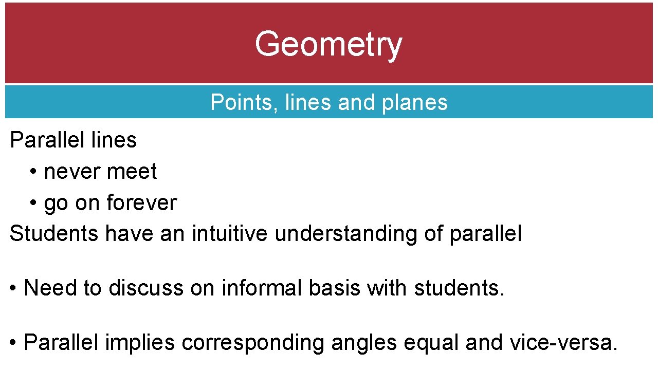 Geometry Points, lines and planes Parallel lines • never meet • go on forever