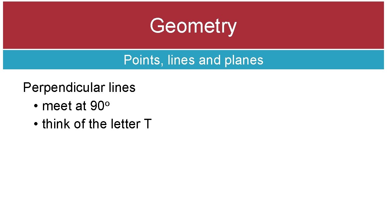 Geometry Points, lines and planes Perpendicular lines o • meet at 90 • think