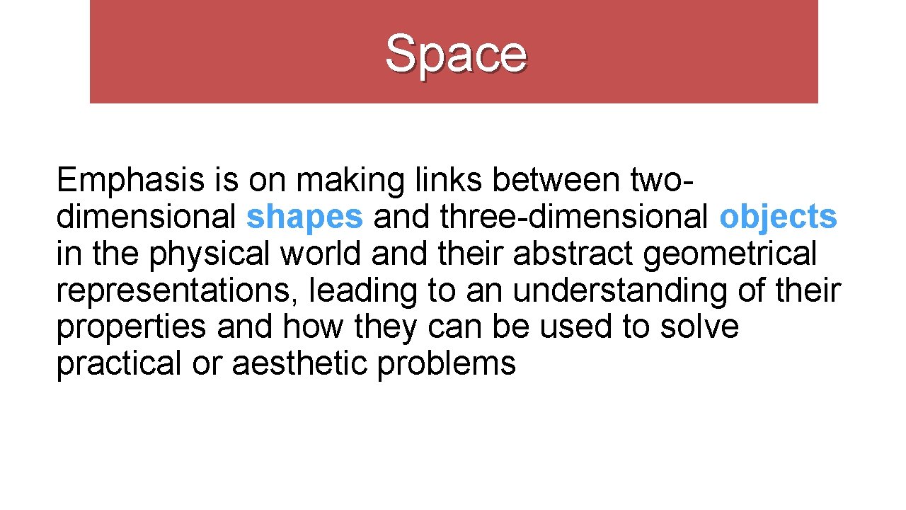 Space Emphasis is on making links between twodimensional shapes and three-dimensional objects in the