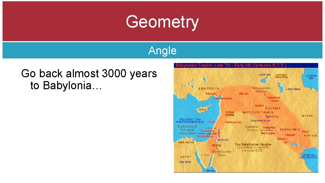 Geometry Angle Go back almost 3000 years to Babylonia… 