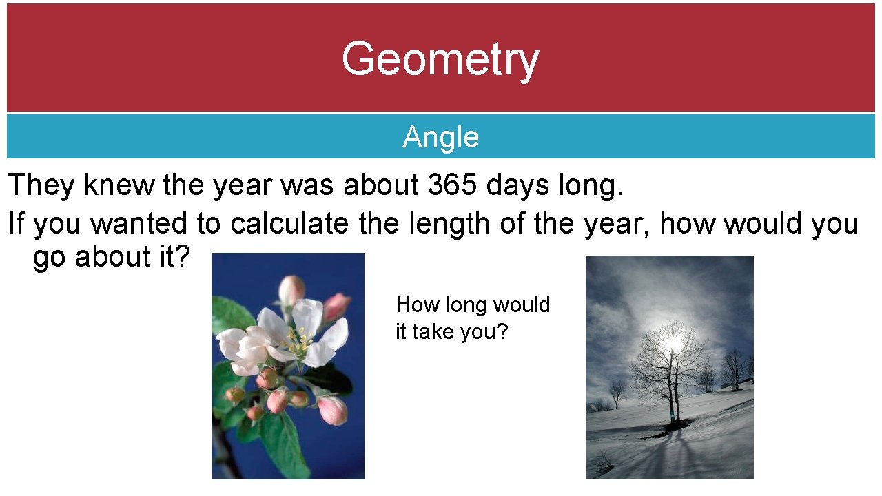 Geometry Angle They knew the year was about 365 days long. If you wanted
