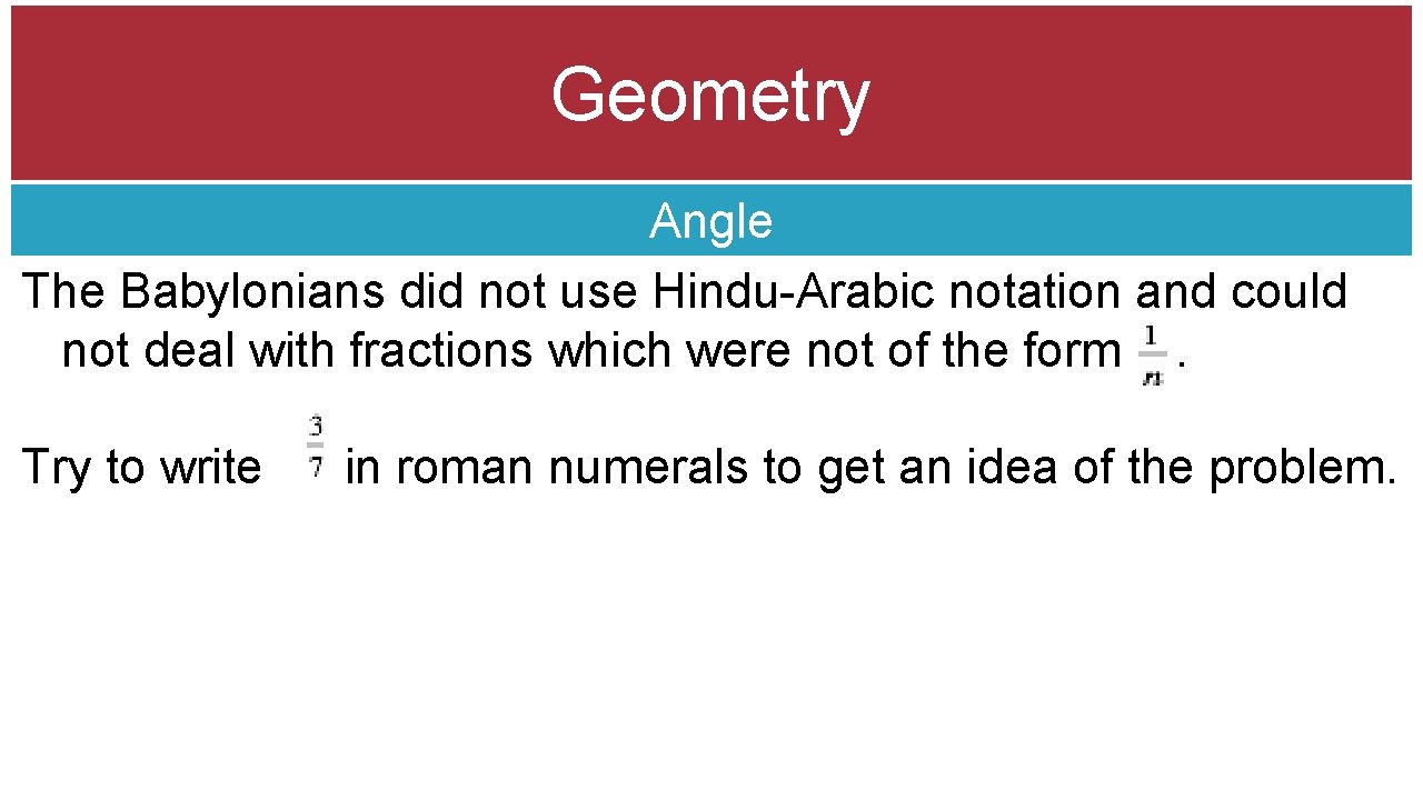 Geometry Angle The Babylonians did not use Hindu-Arabic notation and could not deal with