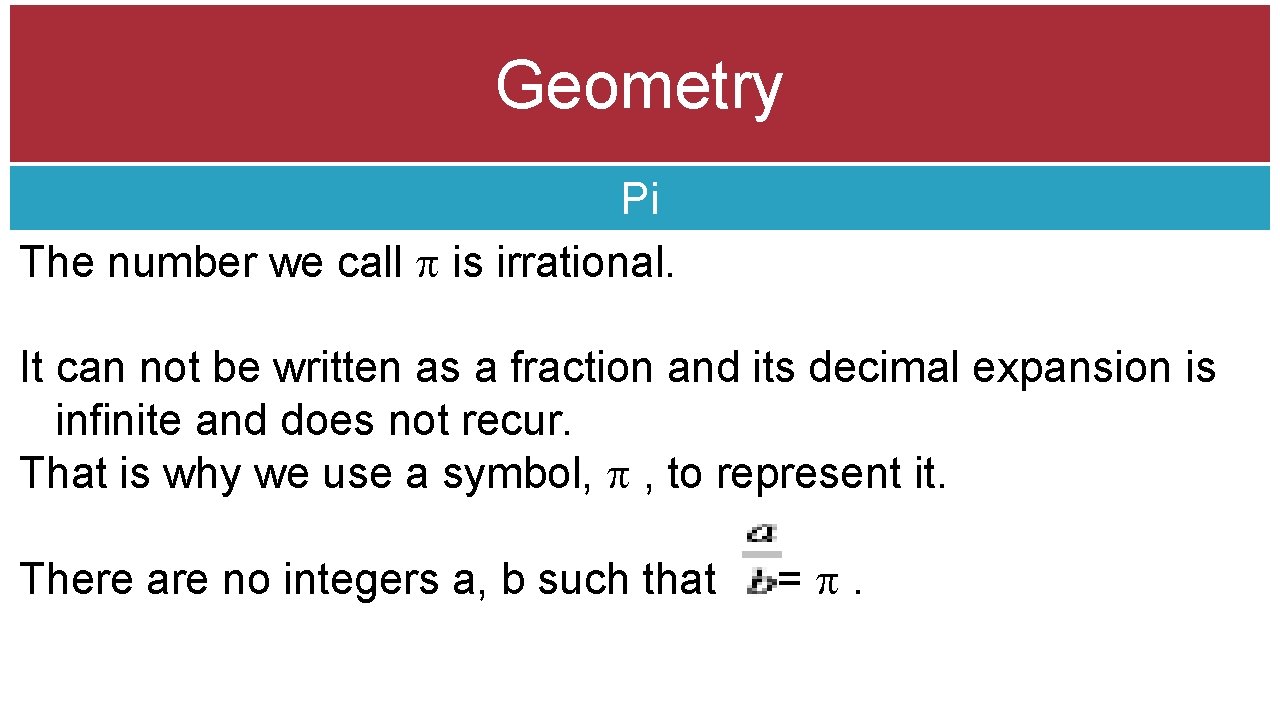 Geometry Pi The number we call is irrational. It can not be written as