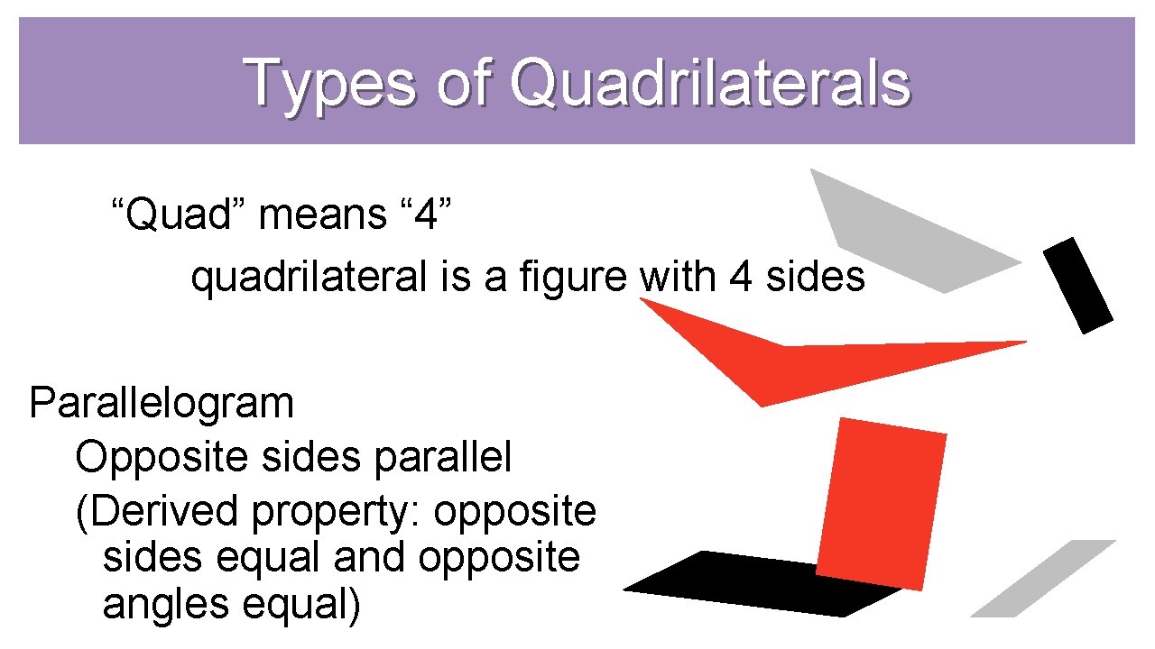 Types of Quadrilaterals “Quad” means “ 4” quadrilateral is a figure with 4 sides