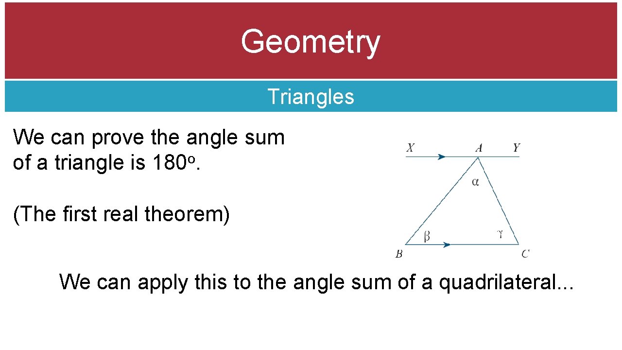 Geometry Triangles We can prove the angle sum of a triangle is 180 o.